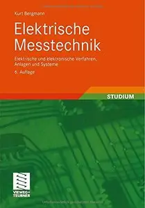 Elektrische Messtechnik: Elektrische und elektronische Verfahren, Anlagen und Systeme, 6 Auflage by Kurt Bergmann