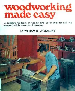 Woodworking Made Easy: A Complete Handbook on Woodworking Fundamentals for Both the Amateur and Professional Craftsman