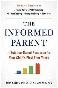 The Informed Parent: A Science-Based Resource for Your Child's First Four Years