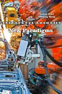 "Industrial Robotics: New Paradigms" ed. by Antoni Grau, Zhuping Wang