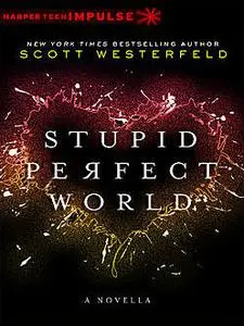 «Stupid Perfect World» by Scott Westerfeld