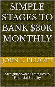 Simple Stages to Bank $30k Monthly: Straightforward Strategies to Financial Stability