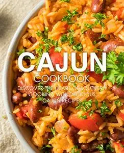 Cajun Cookbook: Discover the Heart of Southern Cooking with Delicious Cajun Recipes