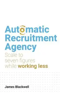 Automatic Recruitment Agency: Scale to seven figures while working less
