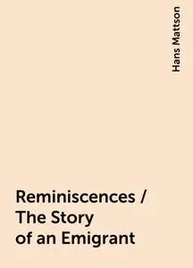 «Reminiscences / The Story of an Emigrant» by Hans Mattson