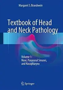Textbook of Head and Neck Pathology: Volume 1: Nose, Paranasal Sinuses, and Nasopharynx [Repost]