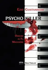 Ezio Guaitamacchi - Psycho killer. Omicidi in fa maggiore