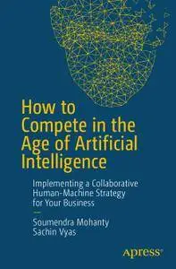 How to Compete in the Age of Artificial Intelligence: Implementing a Collaborative Human-Machine Strategy for Your Business