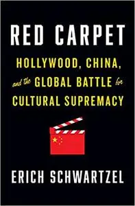 Red Carpet: Hollywood, China, and the Global Battle for Cultural Supremacy