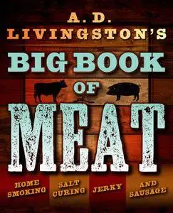 A.D. Livingston’s Big Book of Meat: Home Smoking, Salt Curing, Jerky, and Sausage