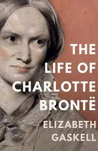 «The Life of Charlotte Brontë» by Elizabeth Gaskell
