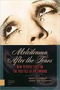 Melodrama After the Tears: Victimhood, Subjectivity and the Melodramatic Mode