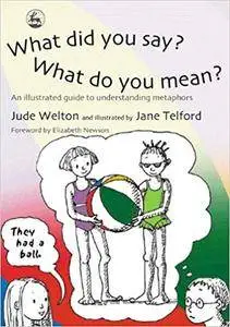 What Did You Say? What Do You Mean?: An Illustrated Guide to Understanding Metaphors (Repost)