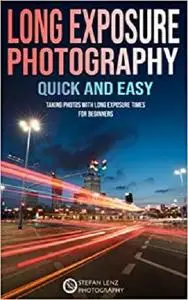 Long Exposure Photography quick and easy: Taking Photos with long Exposure Times for Beginners
