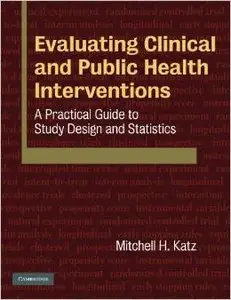 Evaluating Clinical and Public Health Interventions: A Practical Guide to Study Design and Statistics by Mitchell H. Katz