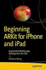 Beginning ARKit for iPhone and iPad: Augmented Reality App Development for iOS