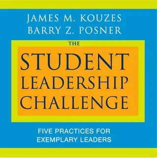 «The Student Leadership Challenge: Five Practices for Exemplary Leaders» by Barry Z. Posner,James M. Kouzes