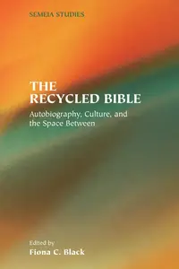 Recycled Bible: Autobiography, Culture, And the Space Between (Society of Biblical Literature Semeia Studies)