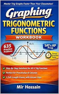 Graphing Trigonometric Functions Workbook | 635 Practice Problems with Complete Solutions : Precalculus, SAT & AP Prep