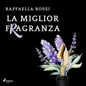 «La miglior fragranza» by Raffaella Bossi