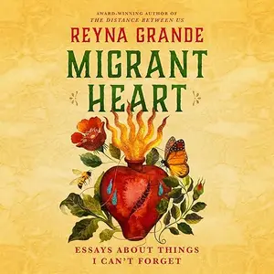 Migrant Heart: Essays About Things I Can't Forget [Audiobook]