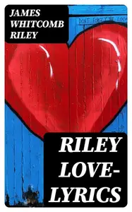 «Riley Love-Lyrics» by James Whitcomb Riley