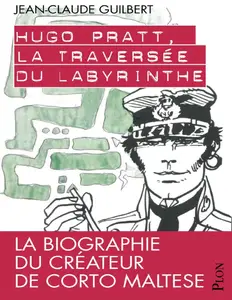Hugo Pratt, La Traverée Du Labyrinthe - La Biographie Du Créateur De Corto Maltese
