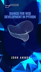 Django For Web Development in Python: Build Web Applications with Django Framework.