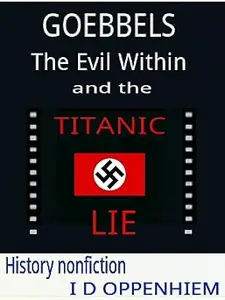 Goebbels - The Evil Within & the Titanic Lie