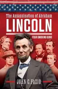 The Assassination of Abraham Lincoln: Four Smoking Guns