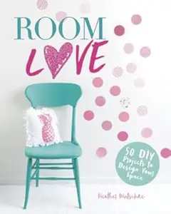 Room Love: 50 DIY Projects to Design Your Space (Craft It Yourself)