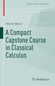 A Compact Capstone Course in Classical Calculus (Compact Textbooks in Mathematics)