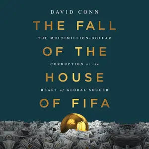 The Fall of the House of FIFA: The Multimillion-Dollar Corruption at the Heart of Global Soccer [Audiobook]