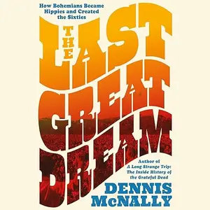 The Last Great Dream: How Bohemians Became Hippies and Created the Sixties [Audiobook]