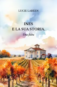 Ines e la sua storia. Una fiaba - Lucie Lareen