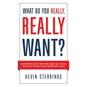 What Do You Really, Really Want?: Discovering What Matters Most And Taking Action To Achieve Your Important Goals [Audiobook]