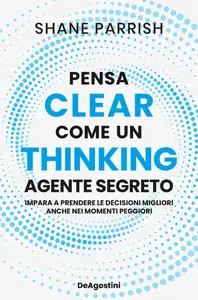 Clear thinking. Pensa come un agente segreto - Shane Parrish