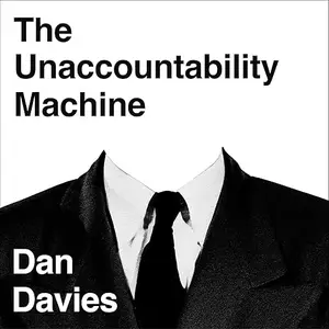 The Unaccountability Machine: Why Big Systems Make Terrible Decisions - and How The World Lost its Mind [Audiobook]