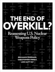 The End of Overkill: Reassessing U.S. Nuclear Weapons Policy