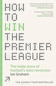 How to Win the Premier League: The Inside Story of Football’s Data Revolution