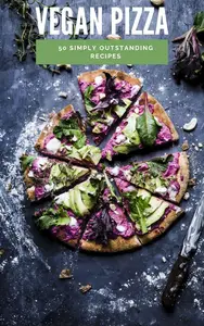 THE ULTIMATE VEGAN PIZZA COOKBOOK: 50 FLAVORFUL, HEALTHY, AND SATISFYING VEGAN PIZZA RECIPES