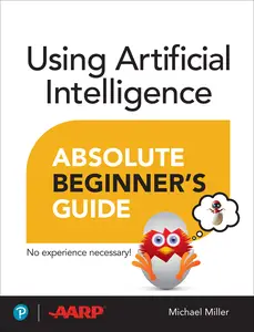 Using Artificial Intelligence Absolute Beginner's Guide (Absolute Beginner's Guide)