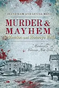 Murder and Mayhem in Mendon and Honeoye Falls:: Murderville in Victorian New York