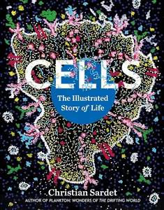 Cells: The Illustrated Story of Life