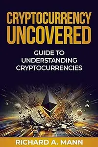 CRYPTOCURRENCY UNCOVERED: GUIDE TO UNDERSTANDING CRYPTOCURRENCIES