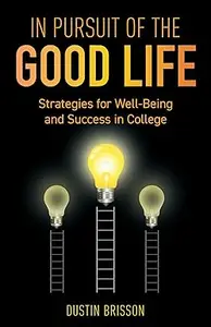 In Pursuit of the Good Life: Strategies for Well-Being and Success in College