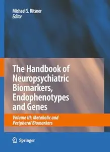 The Handbook of Neuropsychiatric Biomarkers, Endophenotypes and Genes: Volume III: Metabolic and Peripheral Biomarkers (Repost)