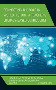 Connecting the Dots in World History, A Teacher's Literacy Based Curriculum : From the Fall of the Western Roman Empire to Deat
