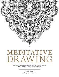 Meditative Drawing: Learn to Draw Mandalas and Other Patterns That Foster Calm and Creativity