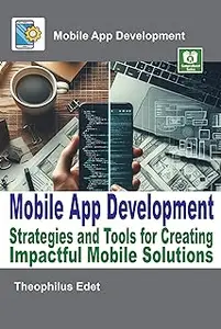 Mobile App Development: Strategies and Tools for Creating Impactful Mobile Solutions